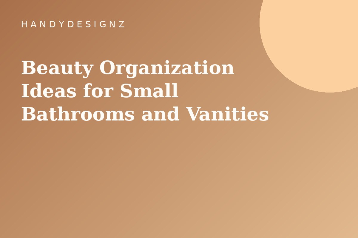 Beauty Organization Ideas for Small Bathrooms and Vanities